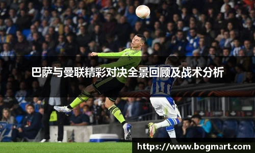 巴萨与曼联精彩对决全景回顾及战术分析